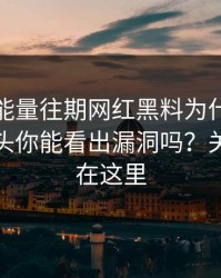 黑料正能量往期网红黑料为什么总能让人上头你能看出漏洞吗？关键细节在这里
