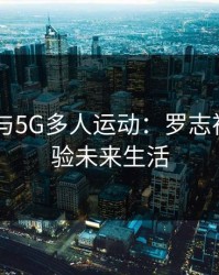 5G影院与5G多人运动：罗志祥带你体验未来生活