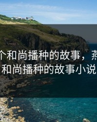 燕氏四个和尚播种的故事，燕氏四个和尚播种的故事小说