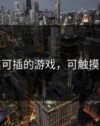 可触摸可插的游戏，可触摸的手游