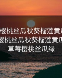 污草莓樱桃丝瓜秋葵榴莲黄瓜白狐，污草莓樱桃丝瓜秋葵榴莲黄瓜白狐污草莓樱桃丝瓜绿