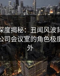 微密圈深度揭秘：丑闻风波背后，主持人在公司会议室的角色极度令人意外
